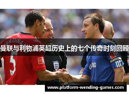 曼联与利物浦英超历史上的七个传奇时刻回顾