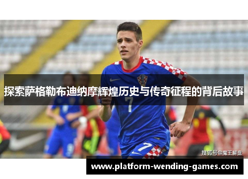 探索萨格勒布迪纳摩辉煌历史与传奇征程的背后故事