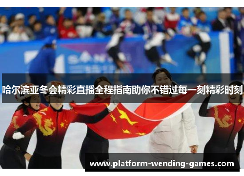 哈尔滨亚冬会精彩直播全程指南助你不错过每一刻精彩时刻