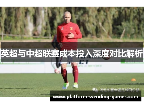 英超与中超联赛成本投入深度对比解析