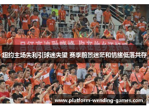 纽约主场失利引球迷失望 赛季前景迷茫和情绪低落共存