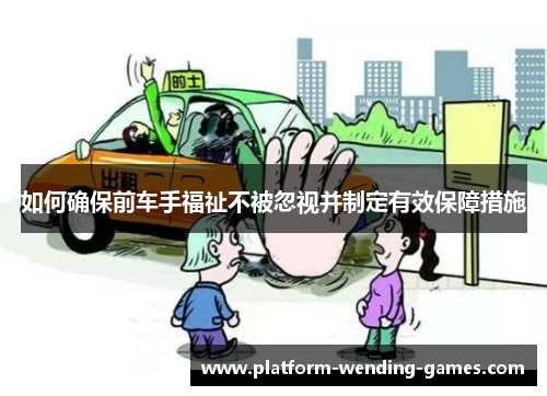 如何确保前车手福祉不被忽视并制定有效保障措施