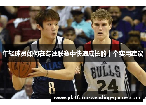 年轻球员如何在专注联赛中快速成长的十个实用建议