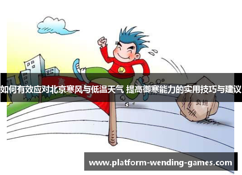 如何有效应对北京寒风与低温天气 提高御寒能力的实用技巧与建议