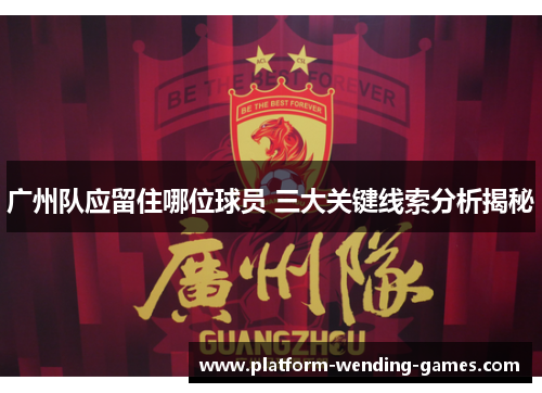 广州队应留住哪位球员 三大关键线索分析揭秘