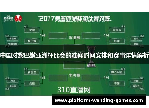 中国对黎巴嫩亚洲杯比赛的准确时间安排和赛事详情解析