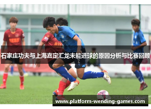 石家庄功夫与上海嘉定汇龙未能进球的原因分析与比赛回顾