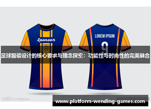 足球服装设计的核心要求与理念探索：功能性与时尚性的完美融合