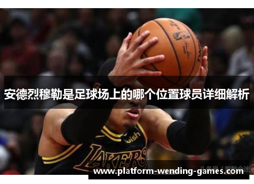 安德烈穆勒是足球场上的哪个位置球员详细解析