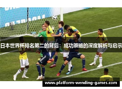日本世界杯排名第二的背后：成功策略的深度解析与启示