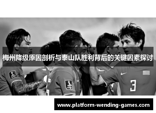 梅州降级原因剖析与泰山队胜利背后的关键因素探讨 梅州降级原因剖析与泰山队胜利背后的关键因素探讨