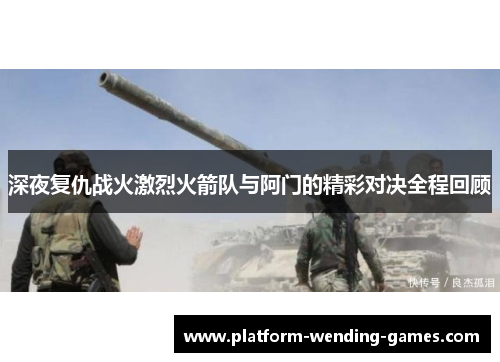 深夜复仇战火激烈火箭队与阿门的精彩对决全程回顾