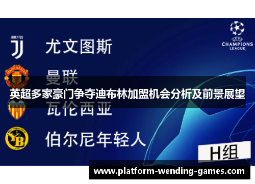 英超多家豪门争夺迪布林加盟机会分析及前景展望