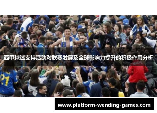 西甲球迷支持活动对联赛发展及全球影响力提升的积极作用分析
