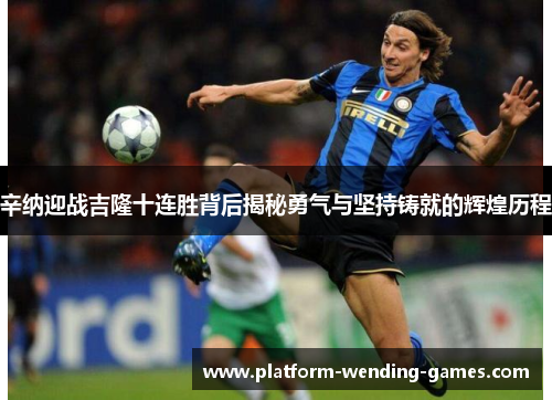 辛纳迎战吉隆十连胜背后揭秘勇气与坚持铸就的辉煌历程