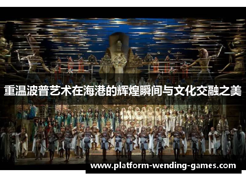 重温波普艺术在海港的辉煌瞬间与文化交融之美