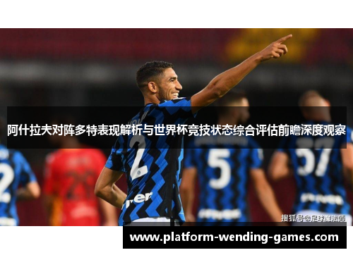 阿什拉夫对阵多特表现解析与世界杯竞技状态综合评估前瞻深度观察 阿什拉夫对阵多特表现解析与世界杯竞技状态综合评估前瞻深度观察