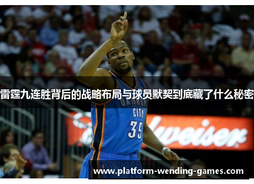 雷霆九连胜背后的战略布局与球员默契到底藏了什么秘密